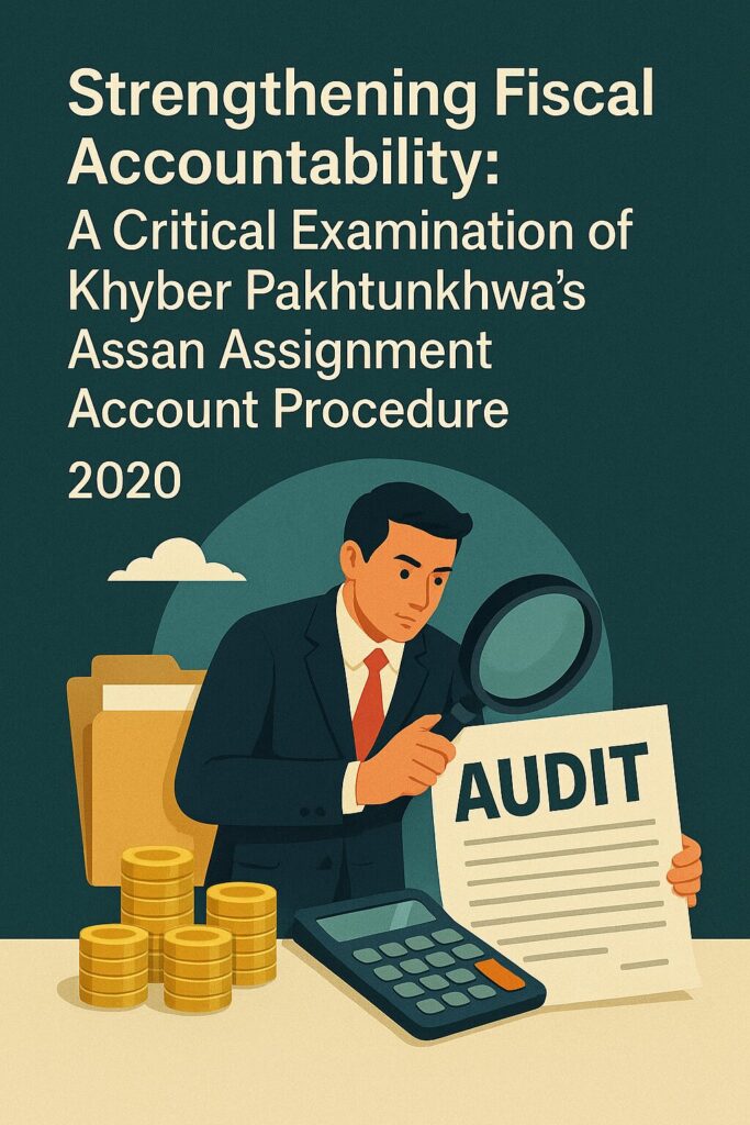 “Strengthening Fiscal Accountability: A Critical Examination of Khyber Pakhtunkhwa’s Assan Assignment Account Procedure 2020”