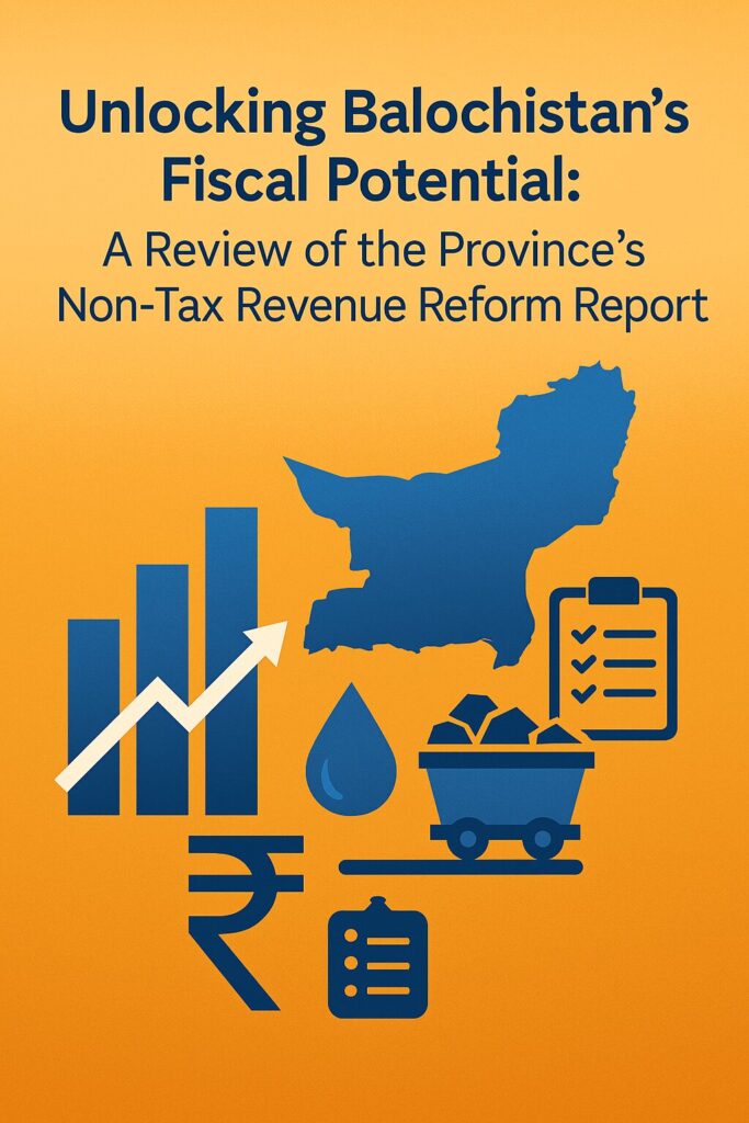 Unlocking Balochistan’s Fiscal Potential: A Review of the Province’s Non-Tax Revenue Reform Report