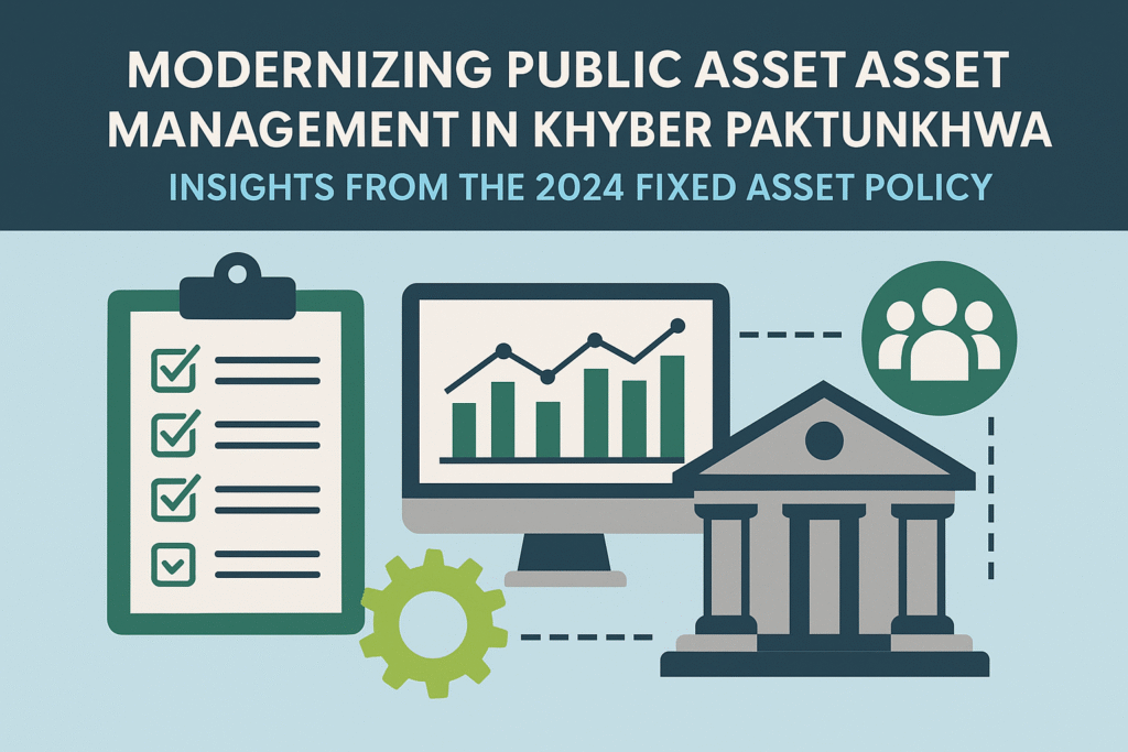 Modernizing Public Asset Management in Khyber Pakhtunkhwa: Insights from the 2024 Fixed Asset Policy